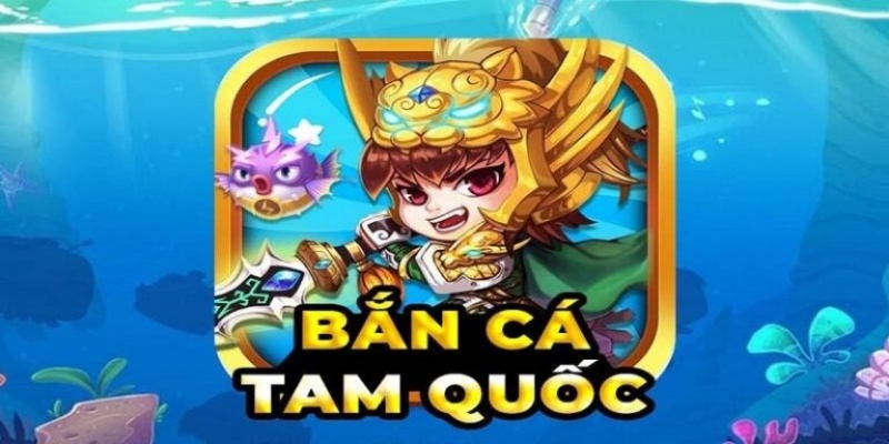 Giới thiệu game Bắn Cá Tam Quốc